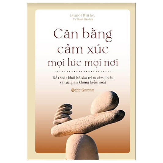 Cân Bằng Cảm Xúc Mọi Lúc Mọi Nơi - Thoát Khỏi Hố Sâu Trầm Cảm Tức Giận