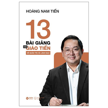 13 Bài Giảng Của Giáo Tiến Về Quản Trị Và Lãnh Đạo - Hoàng Nam Tiến