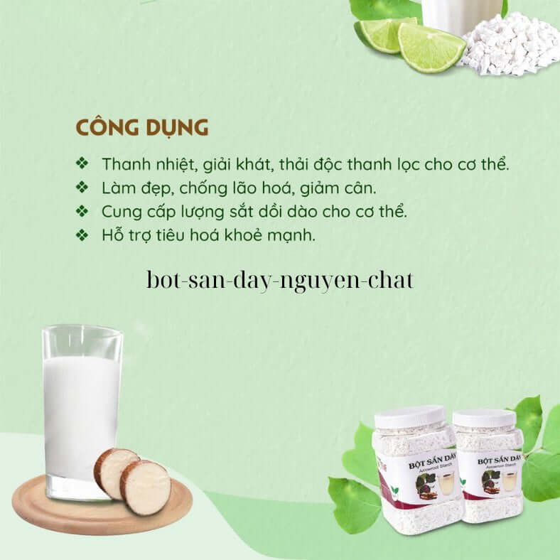 Bột Sắn Dây Nguyên Chất giúp thanh nhiệt, giải độc, giải khát và hỗ trợ giảm cân. Giải cảm, cải thiện tình trạng thiếu sữa ở sản phụ., Trị ngộ độc thực phẩm, đại tiện ra máu và ngộ độc rượu, Hỗ trợ điều trị chứng lỵ do nhiệt.