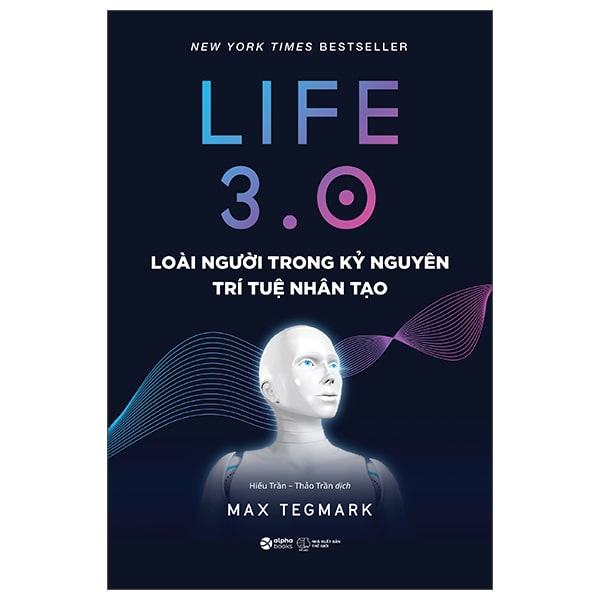 Life 3.0 Loài Người Trong Kỷ Nguyên Trí Tuệ Nhân Tạo